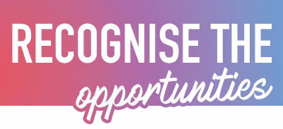 Recognise the opportunities